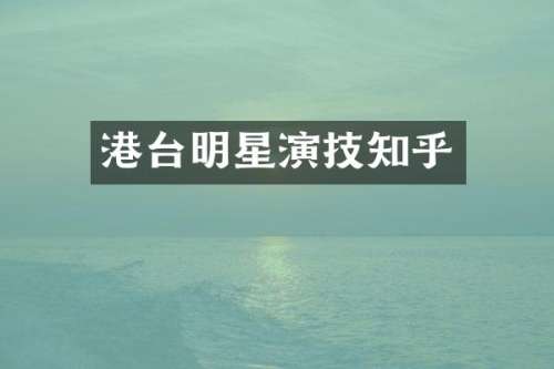 港台明星演技知乎
