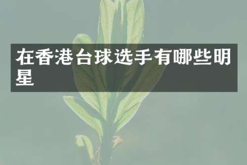 在香港台球选手有哪些明星