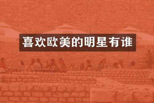 喜欢欧美的明星有谁