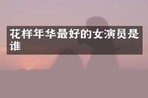花样年华最好的女演员是谁