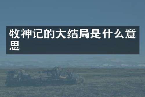 牧神记的大结局是什么意思