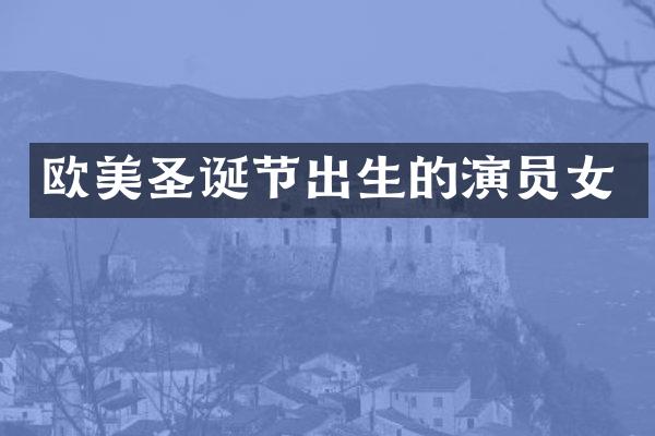欧美圣诞节出生的演员女