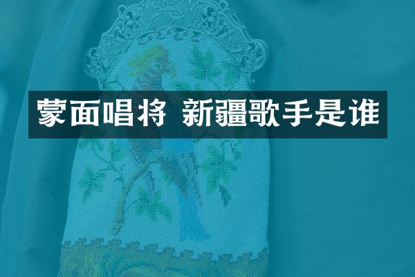 蒙面唱将 新疆歌手是谁
