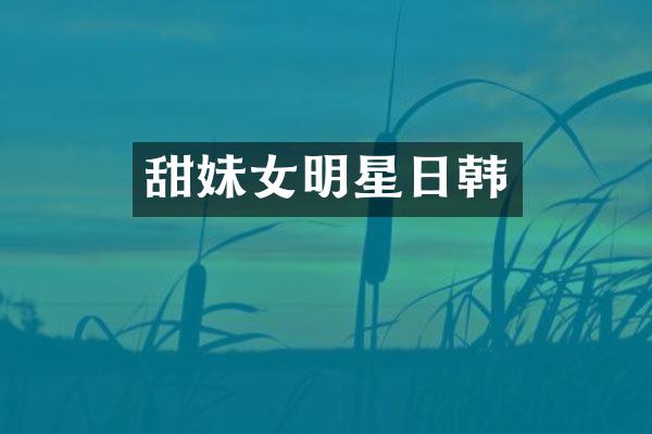 甜妹女明星日韩