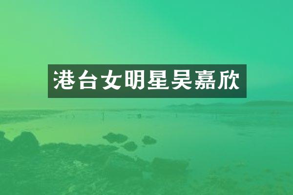 港台女明星吴嘉欣