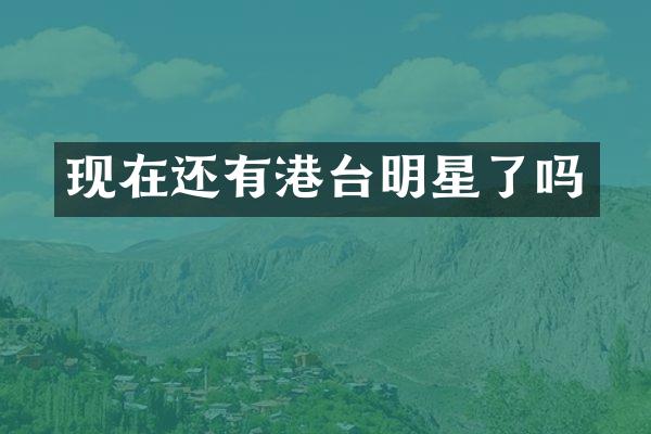 现在还有港台明星了吗