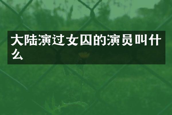 大陆演过女囚的演员叫什么