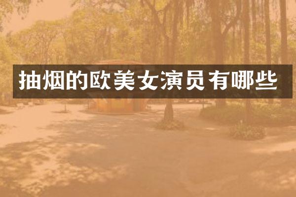 抽烟的欧演员有哪些