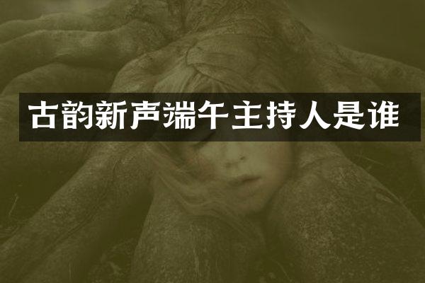 古韵新声端午主持人是谁
