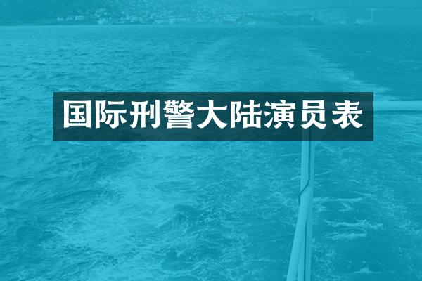 国际刑警大陆演员表