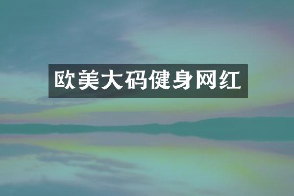 欧美大码健身网红