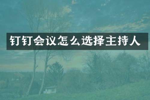 钉钉会议怎么选择主持人