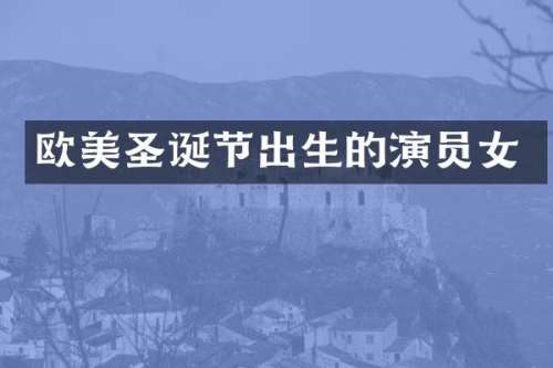 欧美圣诞节出生的演员女