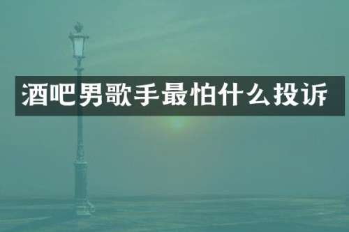 酒吧男歌手最怕什么投诉