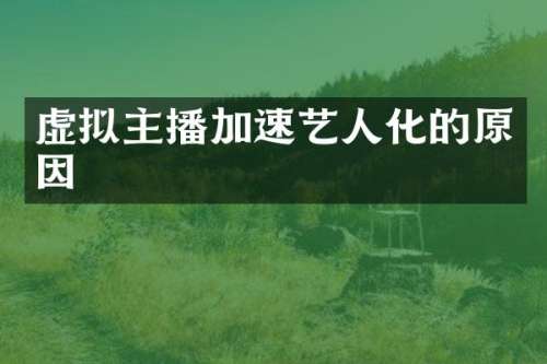 虚拟主播加速艺人化的原因