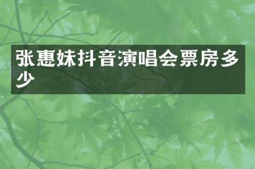 张惠妹抖音演唱会票房多少