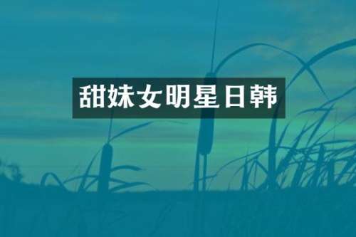 甜妹女明星日韩