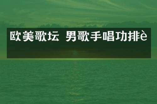 欧美歌坛 男歌手唱功排行