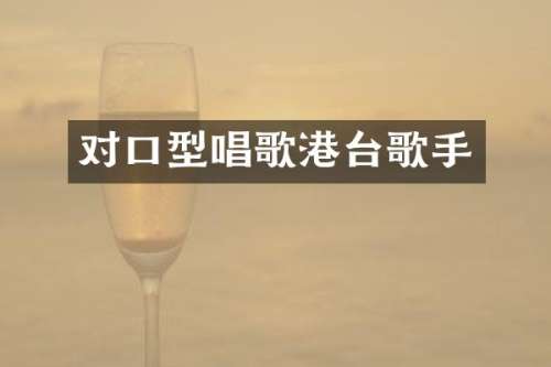 对口型唱歌港台歌手