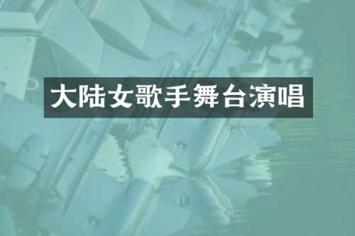 大陆女歌手舞台演唱