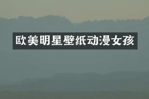 欧美明星壁纸动漫女孩