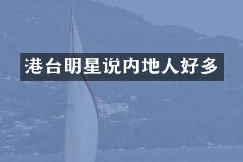 港台明星说内地人好多