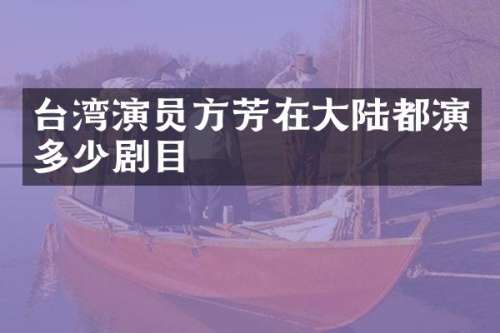 台湾演员方芳在大陆都演多少剧目