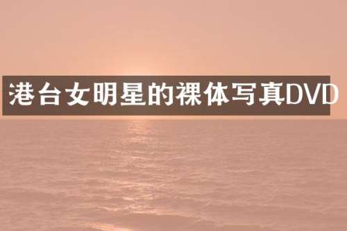 港台女明星的裸体写真DVD