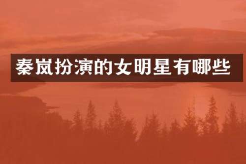 秦岚扮演的女明星有哪些