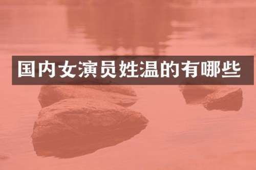 国内女演员姓温的有哪些