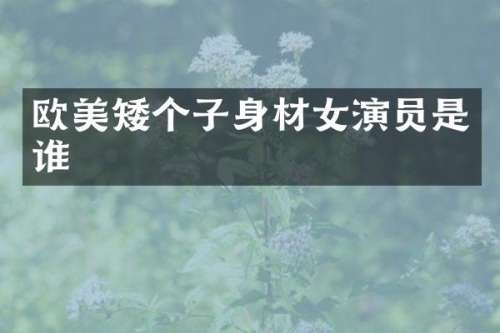 欧美矮个子身材女演员是谁