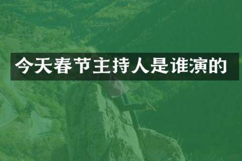 今天春节主持人是谁演的