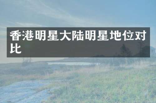 香港明星大陆明星地位对比