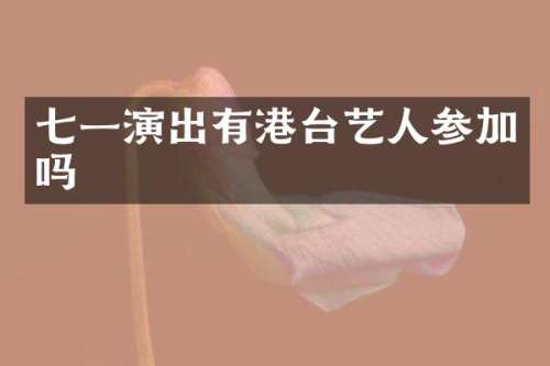 七一演出有港台艺人参加吗