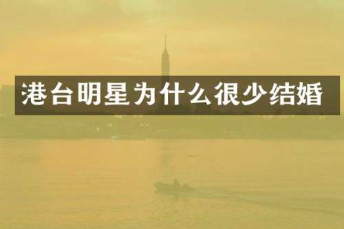 港台明星为什么很少结婚