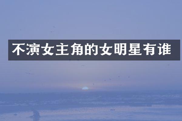 不演女主角的女明星有谁