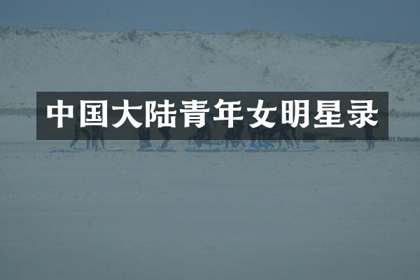 中国大陆青年女明星录
