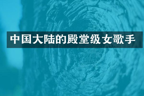 中国大陆的殿堂级女歌手