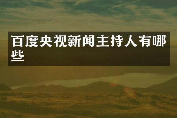 百度央视新闻主持人有哪些