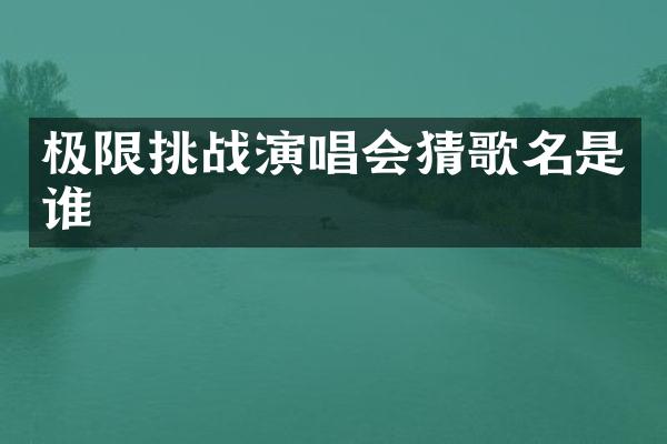极限挑战演唱会猜歌名是谁