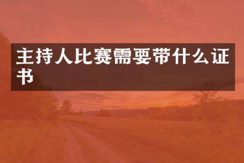 主持人比赛需要带什么证书