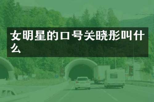 女明星的口号关晓彤叫什么