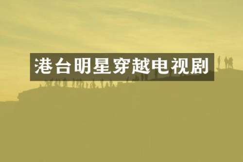 港台明星穿越电视剧