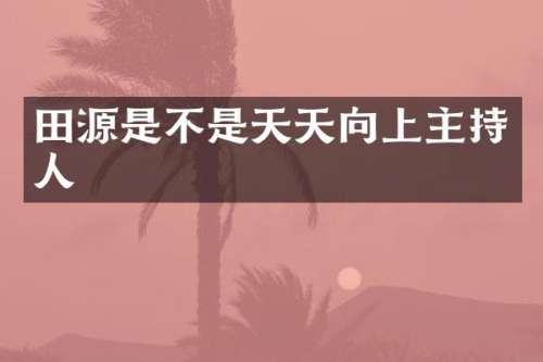 田源是不是天天向上主持人
