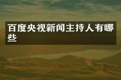 百度央视新闻主持人有哪些