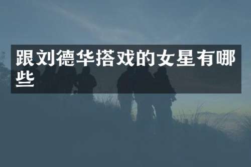 跟刘德华搭戏的女星有哪些