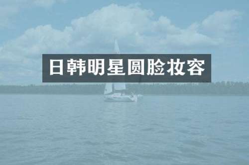 日韩明星圆脸妆容
