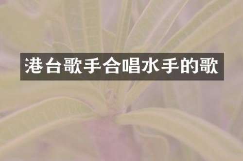 港台歌手合唱水手的歌