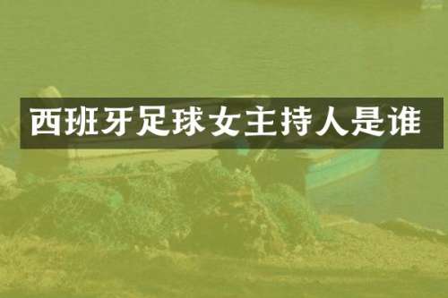 西班牙足球女主持人是谁