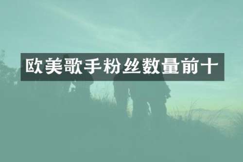 欧美歌手粉丝数量前十